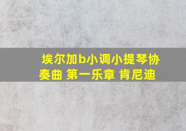 埃尔加b小调小提琴协奏曲 第一乐章 肯尼迪